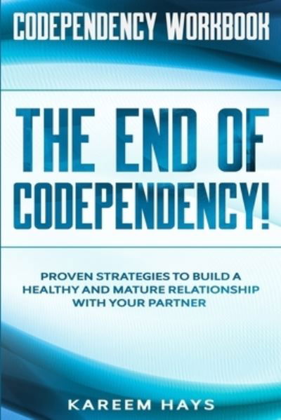 Cover for Kareem Hays · Codependency Workbook: THE END OF CODEPENDENCY! - Proven Strategies To Build A Healthy and Mature Relationship With Your Partner (Paperback Book) (2023)