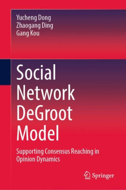 Cover for Yucheng Dong · Social Network DeGroot Model: Supporting Consensus Reaching in Opinion Dynamics (Hardcover Book) [2024 edition] (2024)