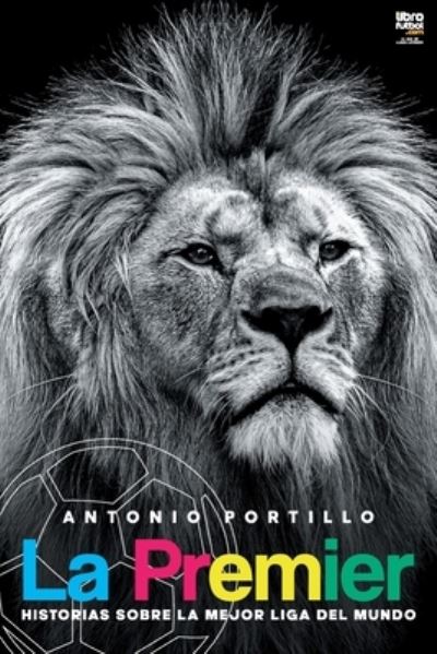 La Premier - Antonio Portillo - Książki - LIBROFUTBOL.com - 9789878370200 - 1 lutego 2021