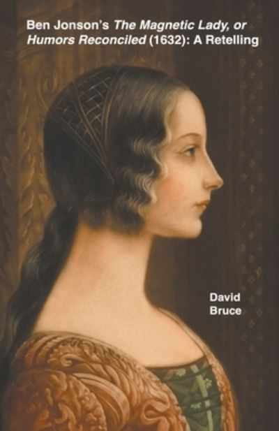 Cover for David Bruce · Ben Jonson's The Magnetic Lady, or Humors Reconciled (1632): A Retelling (Paperback Book) (2022)