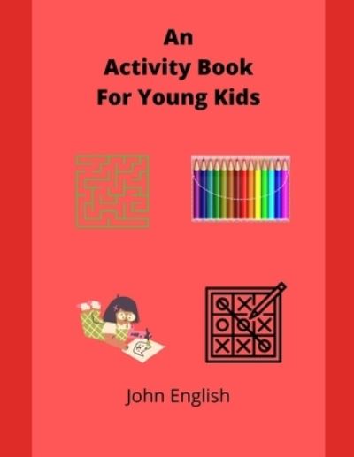 Cover for John English · An Activity Book For Young Kids: Book Of Puzzles, Coloring And Drawing For Children (Paperback Book) (2022)