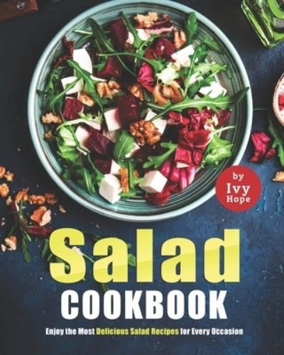 Cover for Ivy Hope · Salad Cookbook: Enjoy the Most Delicious Salad Recipes for Every Occasion (Paperback Book) (2021)