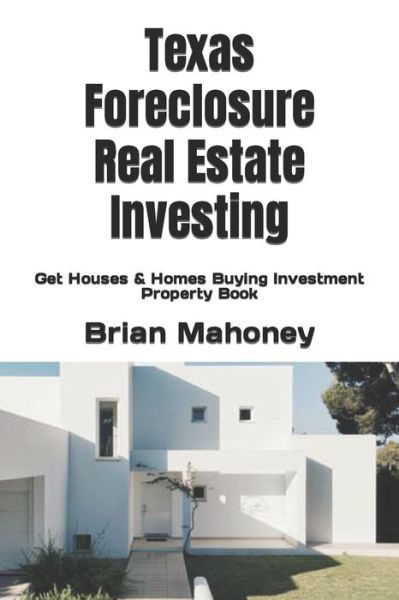 Cover for Brian Mahoney · Texas Foreclosure Real Estate Investing: Get Houses &amp; Homes Buying Investment Property Book (Paperback Book) (2021)