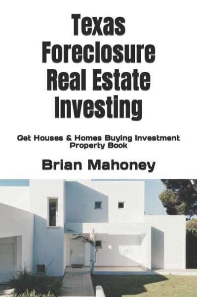 Cover for Brian Mahoney · Texas Foreclosure Real Estate Investing: Get Houses &amp; Homes Buying Investment Property Book (Taschenbuch) (2021)