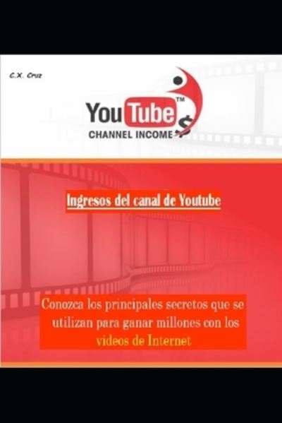 Cover for C X Cruz · Ingresos del canal de Youtube: Conozca los principales secretos que se utilizan para ganar millones con los videos de Internet (Taschenbuch) (2021)