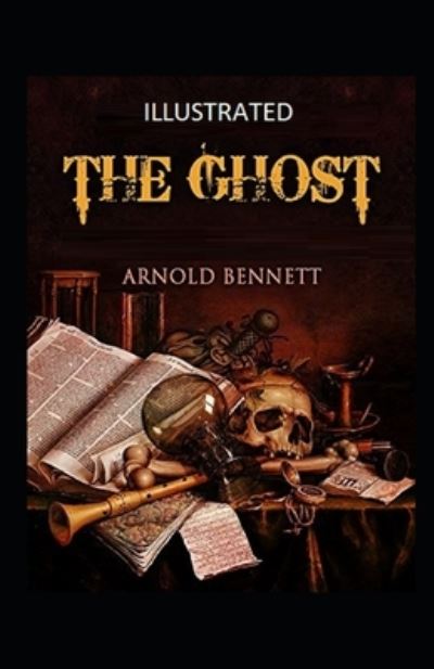 The Ghost Illustrated - Arnold Bennett - Kirjat - Independently Published - 9798509193200 - maanantai 24. toukokuuta 2021