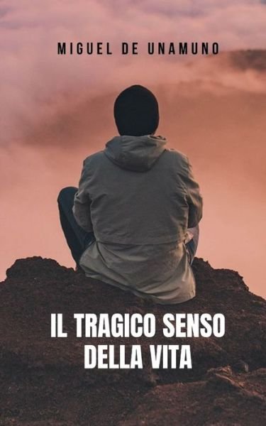 Cover for Miguel de Unamuno · Il tragico senso della vita: Un romanzo classico che fara riflettere chiunque osi leggerlo. (Paperback Bog) (2021)