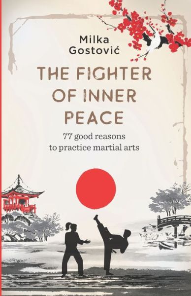 Cover for Milka Gostovic · The Fighter of Inner Peace: 77 reasons to practice martial arts (Paperback Book) (2020)