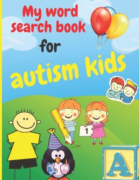 Cover for Word Search Book · My word search book for autism kids: Simplified puzzles suitable for kids with autism, 100 puzzles, various topics: animals; School; Fruits and vegetables; Sports; Shapes and Colours ... (8.5 x 11) (118 pages) (Paperback Bog) (2020)