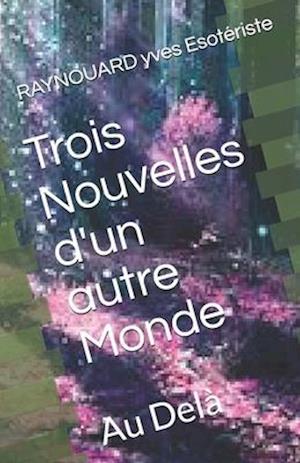 Cover for Raynouard Yves Esotériste · Trois Nouvelles d'un autre Monde (Paperback Book) (2020)