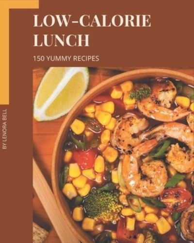 Cover for Lenora Bell · 150 Yummy Low-Calorie Lunch Recipes (Taschenbuch) (2020)