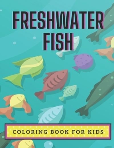 Freshwater Fish Coloring Book For Kids - Ezcreatives - Boeken - Independently Published - 9798721601200 - 14 maart 2021