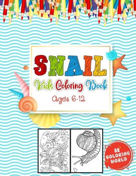 Snail Kids Coloring Book Ages 6 - 12: A Coloring Book with 52 Snail Collection for Fun and Creativity, Snail Coloring Book for Children, Kids and Teens - 52 Coloring World - Books - Independently Published - 9798724077200 - March 18, 2021