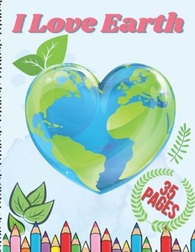 Eloise West · I Love Earth: Educational Drawing Book for Boys & Girls, Fun Planet Earth Activity Book for Children and Toddlers with Illustrations of Earth, Nature, Outdoor and Plant (Paperback Bog) (2021)
