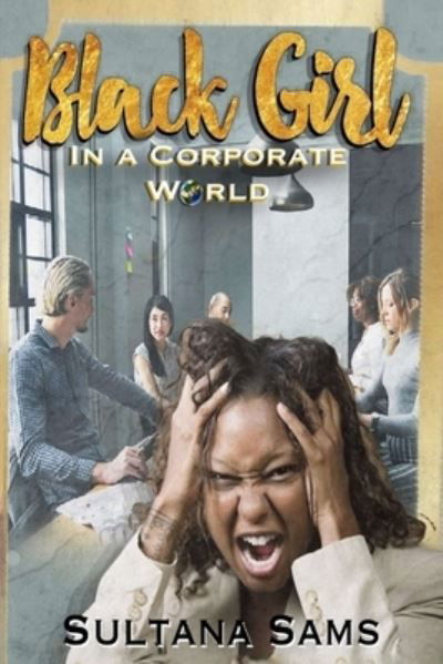 Black Girl In A Corporate World - Sultana Sams - Książki - Independently Published - 9798732380200 - 9 kwietnia 2021