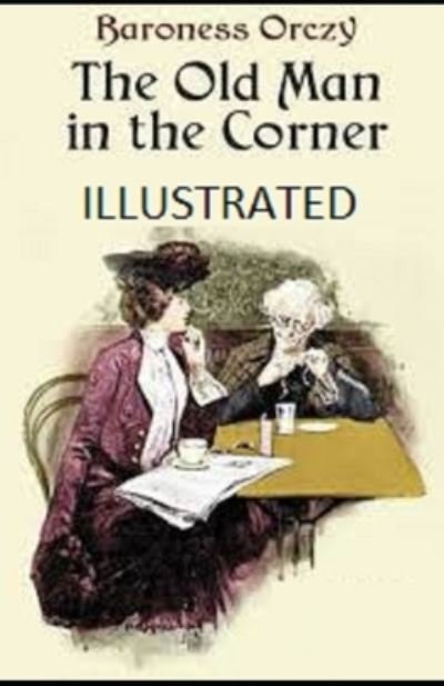 The Old Man in the Corner Illustrated - Baroness Orczy - Książki - Independently Published - 9798738809200 - 15 kwietnia 2021