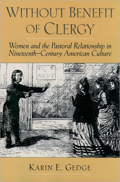 Cover for Gedge, Karin E. (Assistant Professor of History, Assistant Professor of History, Westchester University) · Without Benefit of Clergy: Women and the Pastoral Relationship in Nineteenth-Century American Culture - Religion in America (Hardcover Book) (2003)