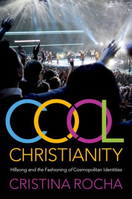 Cover for Rocha, Cristina (Professor of Anthropology, Professor of Anthropology, Western Sydney University) · Cool Christianity: Hillsong and the Fashioning of Cosmopolitan Identities (Paperback Book) (2024)