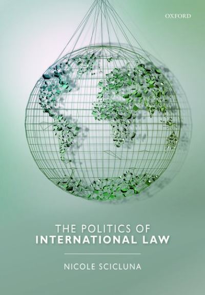 Cover for Scicluna, Nicole (Visiting Lecturer in the Department of Politics and Public Administration, Visiting Lecturer in the Department of Politics and Public Administration, University of Hong Kong) · The Politics of International Law (Paperback Book) (2021)