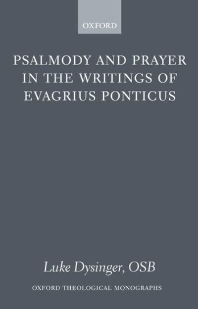 Cover for Dysinger OSB, Luke (, Assistant Professor, Department of Moral Theology and Church History, Saint John's Seminary, Camarillo, California) · Psalmody and Prayer in the Writings of Evagrius Ponticus - Oxford Theological Monographs (Hardcover bog) (2005)