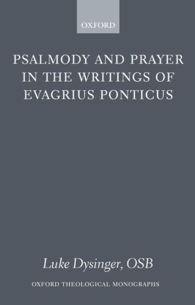 Cover for Dysinger OSB, Luke (, Assistant Professor, Department of Moral Theology and Church History, Saint John's Seminary, Camarillo, California) · Psalmody and Prayer in the Writings of Evagrius Ponticus - Oxford Theological Monographs (Hardcover Book) (2005)