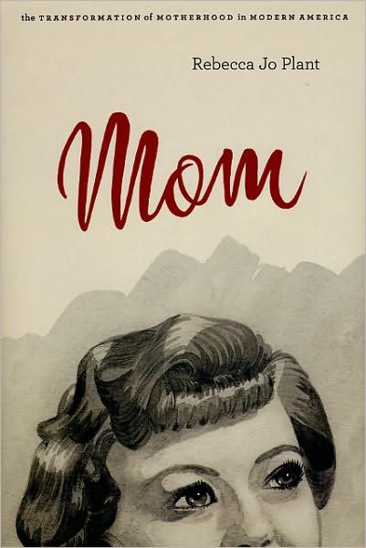 Cover for Rebecca Jo Plant · Mom: The Transformation of Motherhood in Modern America (Hardcover Book) (2010)