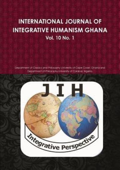 Cover for Department of Classics and Philosophy University of Cape Coast Ghana · INTERNATIONAL JOURNAL OF INTEGRATIVE HUMANISM GHANA Vol. 10 No 1. (Paperback Book) (2018)