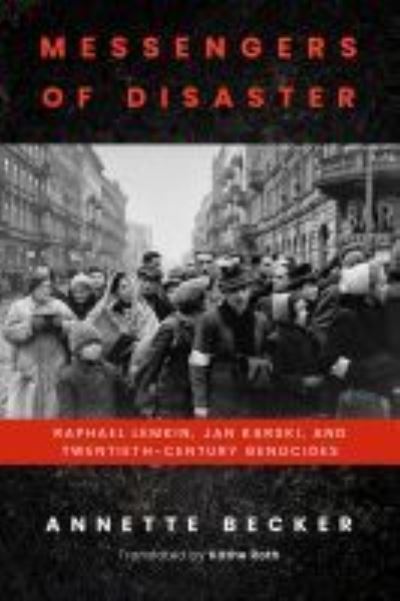 Cover for Annette Becker · Messengers of Disaster: Raphael Lemkin, Jan Karski, and Twentieth-Century Genocides - George L. Mosse Series in the History of European Culture, Sexuality, and Ideas (Hardcover Book) (2022)