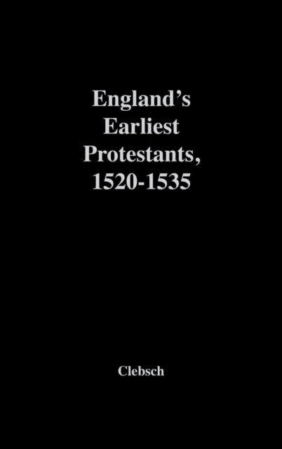 Cover for William A. Clebsch · England's Earliest Protestants, 1520-1535 (Hardcover Book) [New edition] (1980)