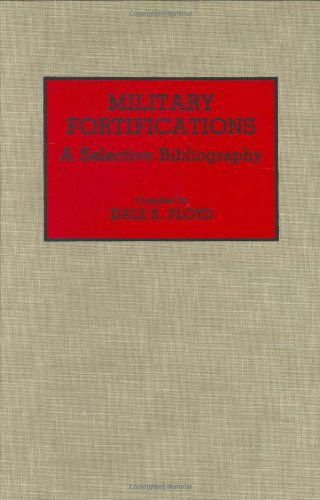 Cover for Dale E. Floyd · Military Fortifications: A Selective Bibliography - Bibliographies and Indexes in Military Studies (Hardcover Book) [Annotated edition] (1992)