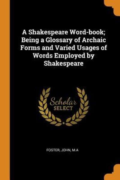 Cover for John Foster · A Shakespeare Word-book; Being a Glossary of Archaic Forms and Varied Usages of Words Employed by Shakespeare (Paperback Book) (2018)