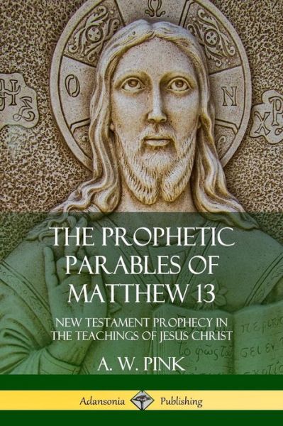 Cover for A W Pink · The Prophetic Parables of Matthew 13 (Pocketbok) (2018)