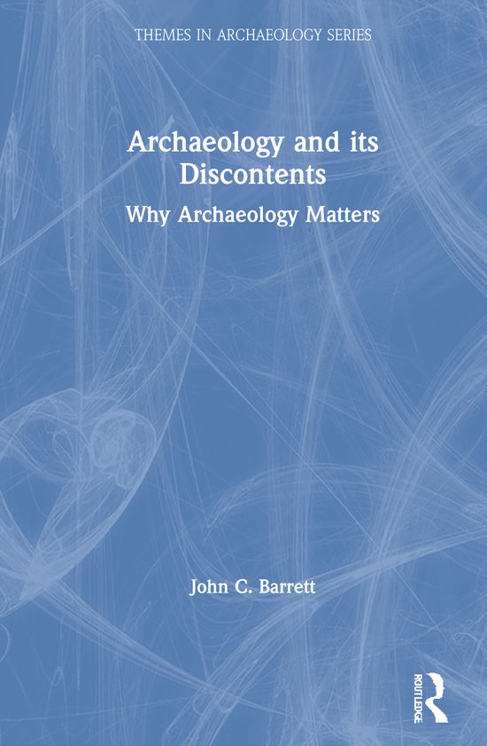 Cover for Barrett, John C. (University of Sheffield) · Archaeology and its Discontents: Why Archaeology Matters - Themes in Archaeology Series (Hardcover Book) (2021)