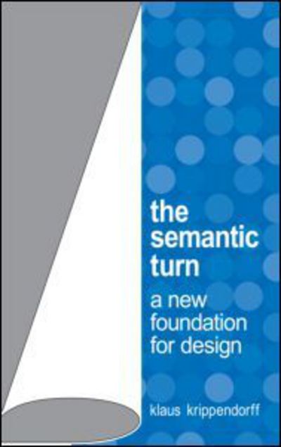 Cover for Krippendorff, Klaus (University of Pennsylvania, Philadelphia, USA) · The Semantic Turn: A New Foundation for Design (Hardcover Book) (2005)