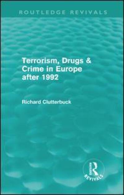 Cover for Richard Clutterbuck · Terrorism, Drugs &amp; Crime in Europe after 1992 (Routledge Revivals) - Routledge Revivals (Hardcover Book) (2011)