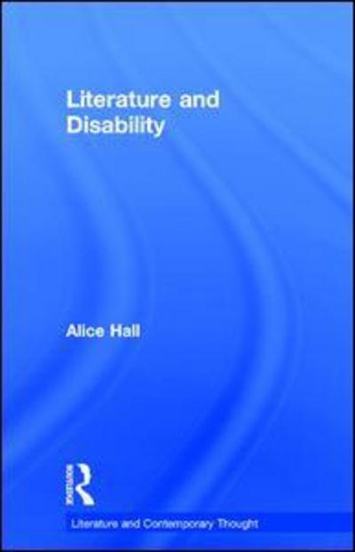 Cover for Alice Hall · Literature and Disability - Literature and Contemporary Thought (Inbunden Bok) (2015)