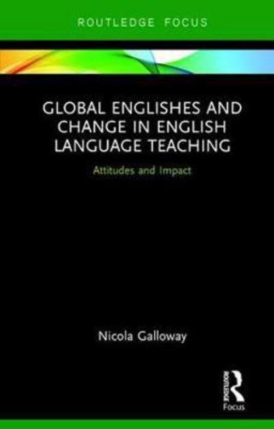 Cover for Nicola Galloway · Global Englishes and Change in English Language Teaching: Attitudes and Impact - Routledge Focus on Linguistics (Hardcover bog) (2017)