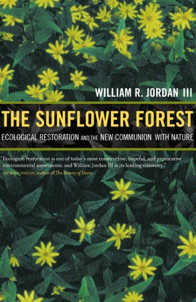 Cover for William R. Jordan · The Sunflower Forest: Ecological Restoration and the New Communion with Nature (Hardcover Book) (2003)