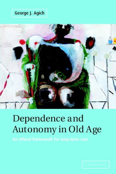 Cover for Agich, George (Cleveland State University) · Dependence and Autonomy in Old Age: An Ethical Framework for Long-term Care (Paperback Book) (2003)