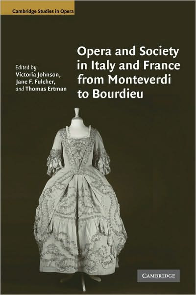 Opera and Society in Italy and France from Monteverdi to Bourdieu - Cambridge Studies in Opera - Victoria Johnson - Books - Cambridge University Press - 9780521124201 - December 3, 2009