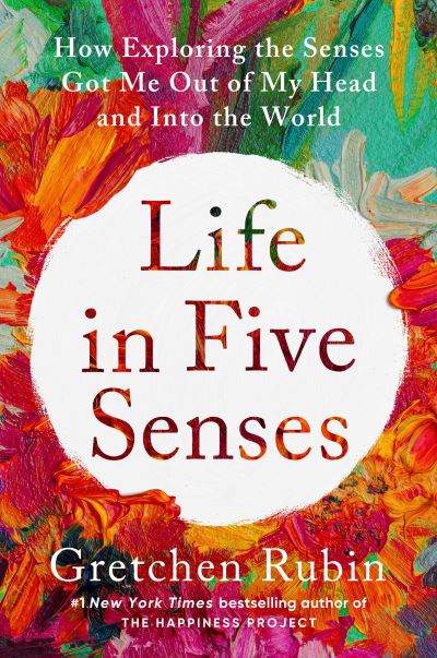 Cover for Gretchen Rubin · Life in Five Senses: How Exploring the Senses Got Me Out of My Head and Into the World (Paperback Book) (2023)