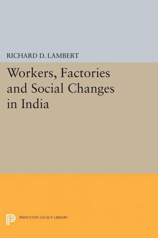 Cover for Richard D. Lambert · Workers, Factories and Social Changes in India - Princeton Legacy Library (Paperback Book) (2017)
