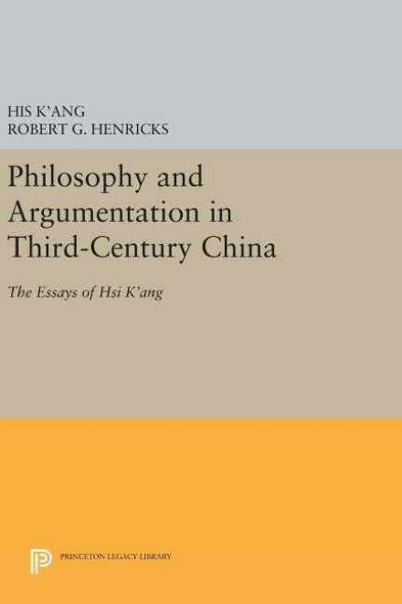 Cover for His K'ang · Philosophy and Argumentation in Third-Century China: The Essays of Hsi K'ang - Princeton Library of Asian Translations (Gebundenes Buch) (2016)