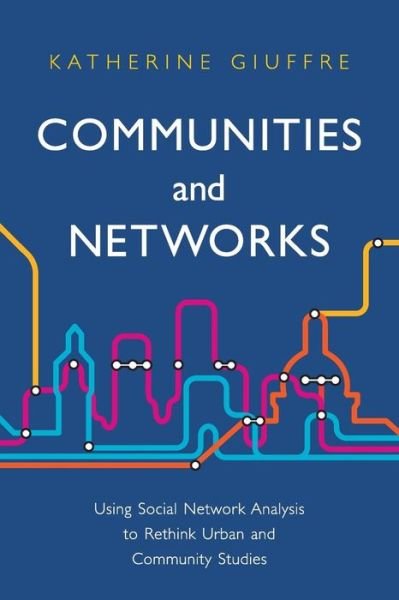 Cover for Giuffre, Katherine (Colorado College) · Communities and Networks: Using Social Network Analysis to Rethink Urban and Community Studies (Pocketbok) (2013)