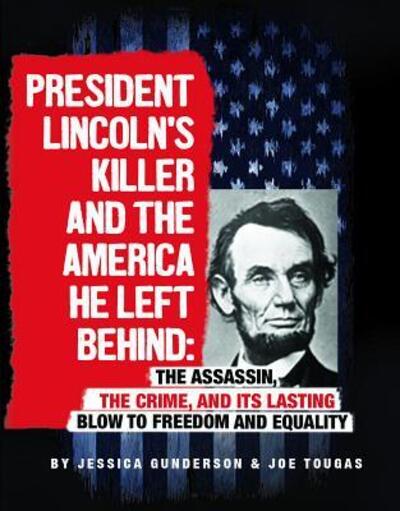 Cover for Jessica Gunderson · President Lincoln's Killer and the America He Left Behind The Assassin, the Crime, and Its Lasting Blow to Freedom and Equality (Pocketbok) (2018)