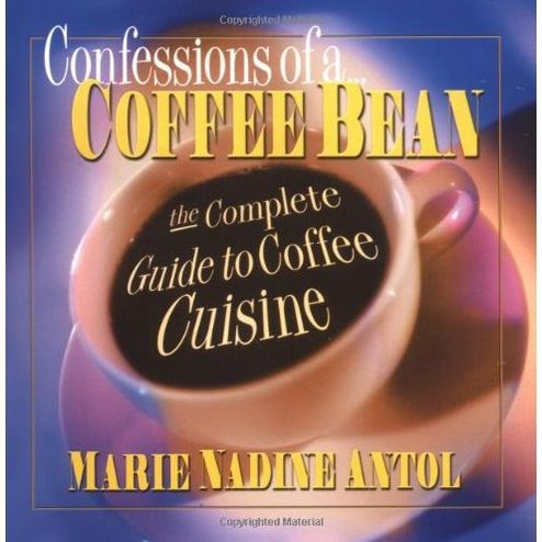 Cover for Marie Nadine Antol · Confessions of a Coffee Bean: the Complete Guide to Coffee Cuisine (Paperback Book) (2001)