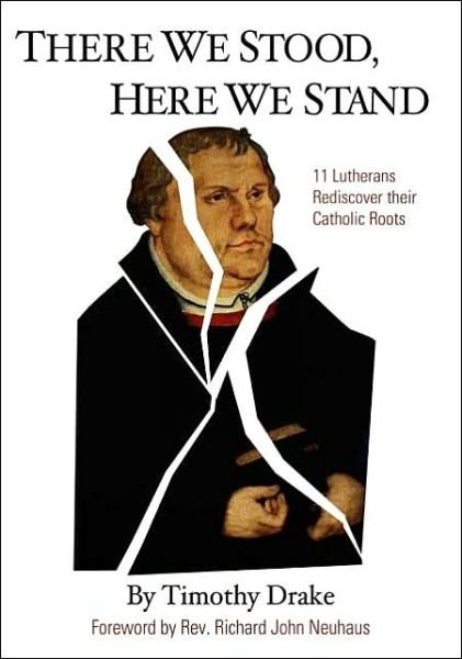 Cover for Timothy Drake · There We Stood, Here We Stand : Eleven Lutherans Rediscover Their Catholic Roots (Paperback Book) (2001)