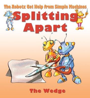 Cover for Gerry Bailey · Splitting Apart: the Wedge (Robotx Get Help from Simple Machines) (Hardcover Book) (2014)