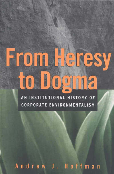 Cover for Andrew J. Hoffman · From Heresy to Dogma: An Institutional History of Corporate Environmentalism (Paperback Book) (1997)