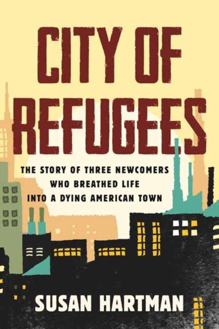 Cover for Susan Hartman · City of Refugees: The Story of Three Newcomers Who Breathed Life into a Dying American Town (Taschenbuch) (2023)